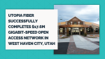 UTOPIA Fiber Successfully Completes $17.6M Gigabit-Speed Open Access Network in West Haven City, Utah